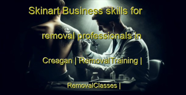Skinart Business skills for removal professionals in Creagan | RemovalTraining | RemovalClasses | SkinartTraining-United Kingdom